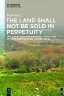 The Land Shall Not Be Sold in Perpetuity: The History of State Ownership of Land in the State of Israel di Yossi Katz edito da Walter de Gruyter