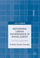 Reforming Urban Governance in Bangladesh di Pranab Kumar Panday edito da Springer International Publishing