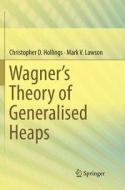 Wagner's Theory of Generalised Heaps di Christopher D. Hollings, Mark V. Lawson edito da Springer International Publishing