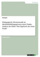 Pädagogische Hermeneutik im Identitätsbildungsprozess Anne Franks. Analyse des Films "Das Tagebuch der Anne Frank" di Anonymous edito da GRIN Verlag