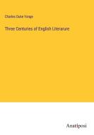 Three Centuries of English Literarure di Charles Duke Yonge edito da Anatiposi Verlag
