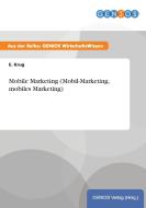 Mobile Marketing (Mobil-Marketing, mobiles Marketing) di E. Krug edito da GBI-Genios Verlag