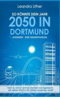 So könnte dein Jahr 2050 in Dortmund aussehen - Eine Zukunftsvision di Leandra Uther edito da Books on Demand