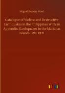 Catalogue of Violent and Destructive Earthquakes in the Philippines With an Appendix: Earthquakes in the Marianas Islands 1599-1909 di Miguel Saderra Masó edito da Outlook Verlag