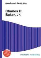 Charles D. Baker, Jr. di Jesse Russell, Ronald Cohn edito da Book On Demand Ltd.