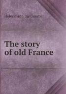 The Story Of Old France di H A Guerber edito da Book On Demand Ltd.