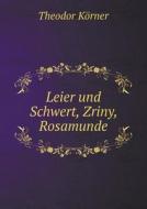 Leier Und Schwert, Zriny, Rosamunde di Theodor Korner edito da Book On Demand Ltd.
