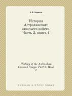 History Of The Astrakhan Cossack Troops. Part 2. Book 1 di A I Biryukov edito da Book On Demand Ltd.