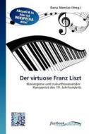 Der virtuose Franz Liszt edito da FastBook Publishing