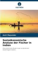 Sozioökonomische Analyse der Fischer in Indien di Amit Majumder edito da Verlag Unser Wissen
