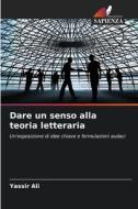 Dare un senso alla teoria letteraria di Yassir Ali edito da Edizioni Sapienza