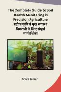 The Complete Guide to Soil Health Monitoring in Precision Agriculture di Shiva Kumar edito da Independent