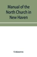 Manual Of The North Church In New Haven di UNKNOWN edito da Lightning Source Uk Ltd