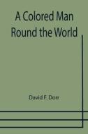 A COLORED MAN ROUND THE WORLD di DAVID F. DORR edito da LIGHTNING SOURCE UK LTD