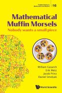 Mathematical Muffin Morsels: Nobody Wants a Small Piece di William Gasarch, Erik Metz, Jacob Prinz edito da WORLD SCIENTIFIC PUB CO INC