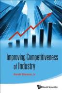 Improving Competitiveness of Industry di Harold JR Bierman edito da World Scientific Publishing Company