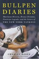 Bullpen Diaries: Mariano Rivera, Bronx Dreams, Pinstripe Legends, and the Future of the New York Yankees di Charley Rosen edito da HARPERCOLLINS