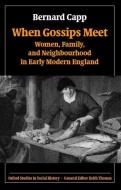 When Gossips Meet: Women, Family, and Neighbourhood in Early Modern England di Bernard Capp edito da OXFORD UNIV PR
