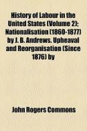 History Of Labour In The United States (v. 2) di John Rogers Commons edito da General Books Llc