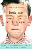 Look Me in the Eye: My Life with Asperger's di John Elder Robison edito da CROWN PUB INC