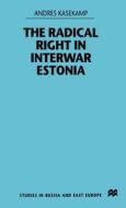 The Radical Right in Interwar Estonia di Andres Kasekamp edito da Palgrave USA