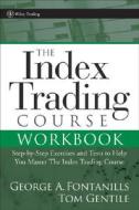 The Index Trading Course Workbook di George A. Fontanills, Tom Gentile edito da John Wiley And Sons Ltd