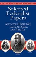 Selected Federalist Papers di Alexander Hamilton, James Madison, John Jay edito da DOVER PUBN INC