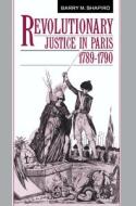 Revolutionary Justice in Paris, 1789-1790 di Barry M. Shapiro edito da Cambridge University Press