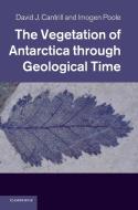 The Vegetation of Antarctica Through Geological Time di David J. Cantrill, Imogen Poole edito da Cambridge University Press