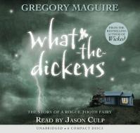 What-The-Dickens: The Story of a Rogue Tooth Fairy di Gregory Maguire edito da Scholastic