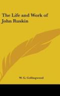 The Life And Work Of John Ruskin di W. G. COLLINGWOOD edito da Kessinger Publishing