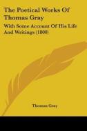 The Poetical Works Of Thomas Gray di Thomas Gray edito da Kessinger Publishing Co