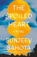 The Spoiled Heart di Sunjeev Sahota edito da VIKING