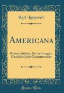 Americana: Reiseeindrücke, Betrachtungen, Geschichtliche Gesamtansicht (Classic Reprint) di Karl Lamprecht edito da Forgotten Books