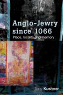 Anglo-Jewry Since 1066 di Tony Kushner, Kushner edito da Manchester University Press