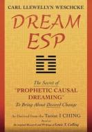 Dream ESP: The Secret of "prophetic Causal Dreaming" to Bring about Desired Change Derived from the Taoist I Ching di Carl Llewellyn Weschcke edito da LLEWELLYN PUB