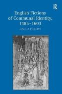 English Fictions of Communal Identity, 1485-1603 di Joshua Phillips edito da Taylor & Francis Ltd