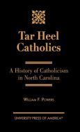 Tar Heel Catholics di William F. Powers edito da University Press of America