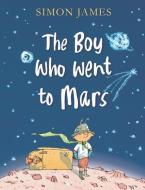 The Boy Who Went to Mars di Simon James edito da CANDLEWICK BOOKS