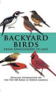Backyard Birds from Kingfishers to Jays: Detailed Information on the Top 100 Birds in North America edito da Chartwell Books