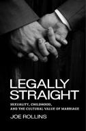 Legally Straight: Sexuality, Childhood, and the Cultural Value of Marriage di Joe Rollins edito da NEW YORK UNIV PR