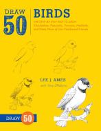 Draw 50 Birds: The Step-By-Step Way to Draw Chickadees, Peacocks, Toucans, Mallards, and Many More of Our Feathered Frie di Lee J. Ames, Tony D'Adamo edito da WATSON GUPTILL PUBN