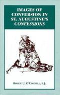 Images of Conversion in St. Augustine's Confessions di Robert J. O'Connell edito da Fordham University Press