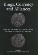Kings, Currency and Alliances - History and Coinage of Southern England in the Ninth Century di Mark A. S. Blackburn edito da Boydell Press