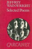 Selected Poems di Jeffrey Wainwright edito da Carcanet Press