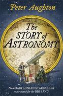 The Story of Astronomy di Peter Aughton edito da Quercus Publishing