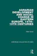 Agrarian Development And Social Change In Eastern Europe, 14th-19th Centuries di Peter Gunst edito da Taylor & Francis Ltd