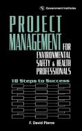 Project Management for Environmental, Health and Safety Professionals di F. David Pierce, Csp Pierce edito da Government Institutes