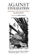 Against Civilization: Readings and Reflections di John Zerzan edito da FERAL HOUSE