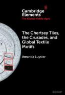 The Chertsey Tiles, The Crusades, And Global Textile Motifs di Amanda Luyster edito da Cambridge University Press